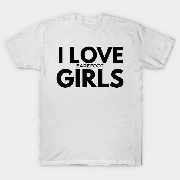 i love barefoot girls T-Shirt by FromBerlinGift